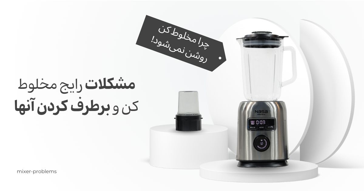 مشکلات رایج مخلوط کن و برطرف کردن آنها